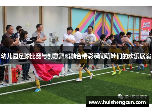 幼儿园足球比赛与创意舞蹈融合精彩瞬间萌娃们的欢乐展演