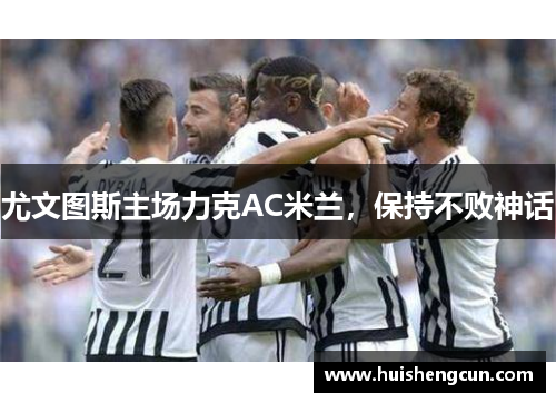 尤文图斯主场力克AC米兰，保持不败神话