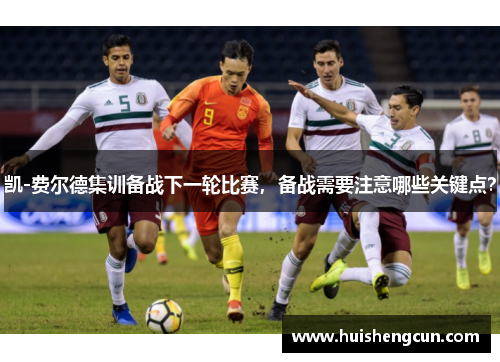 凯-费尔德集训备战下一轮比赛，备战需要注意哪些关键点？