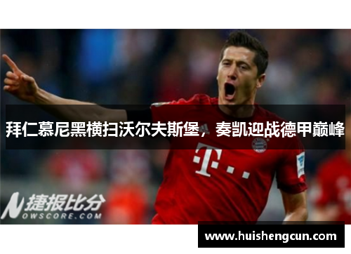 拜仁慕尼黑横扫沃尔夫斯堡，奏凯迎战德甲巅峰