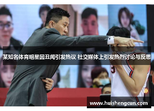 某知名体育明星因丑闻引发热议 社交媒体上引发热烈讨论与反思