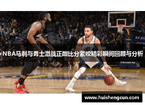 NBA马刺与勇士激战正酣比分紧咬精彩瞬间回顾与分析
